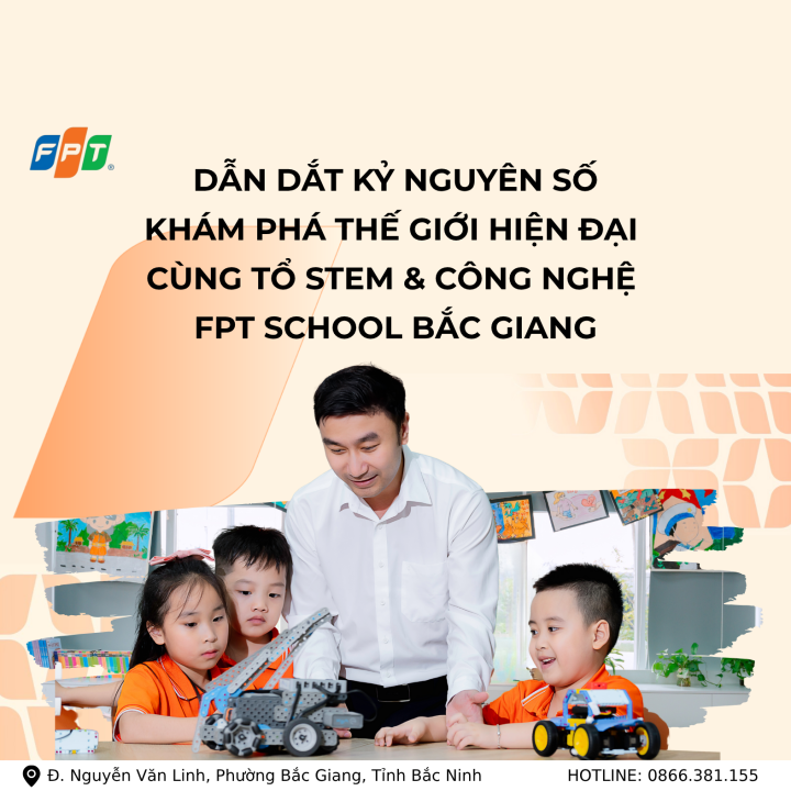 DẪN DẮT KỶ NGUYÊN SỐ – KHÁM PHÁ THẾ GIỚI HIỆN ĐẠI CÙNG TỔ STEM & CÔNG NGHỆ FPT SCHOOL BẮC GIANG