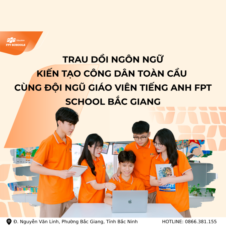 TRAU DỒI NGÔN NGỮ – KIẾN TẠO CÔNG DÂN TOÀN CẦU CÙNG ĐỘI NGŨ GIÁO VIÊN TIẾNG ANH FPT SCHOOL BẮC GIANG