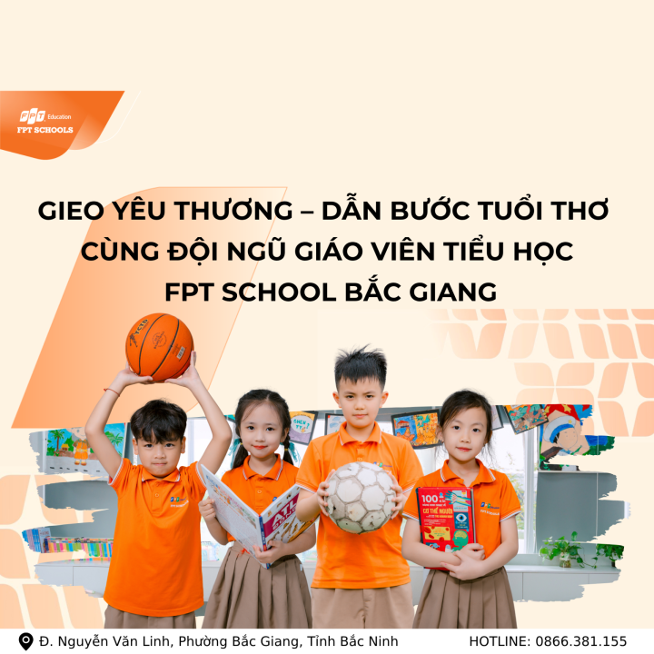 GIEO YÊU THƯƠNG – DẪN BƯỚC TUỔI THƠ CÙNG ĐỘI NGŨ GIÁO VIÊN TIỂU HỌC FPT SCHOOL BẮC GIANG