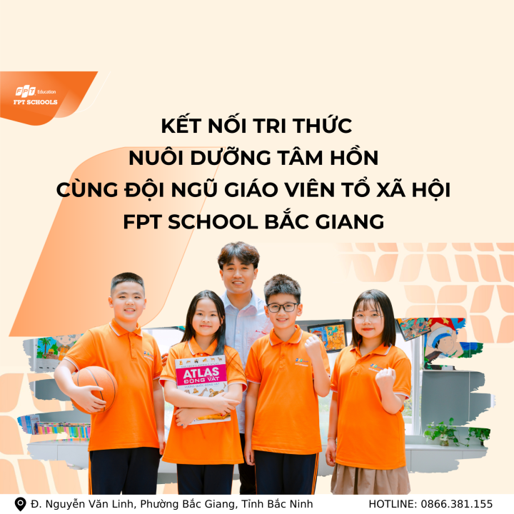 KẾT NỐI TRI THỨC – NUÔI DƯỠNG TÂM HỒN CÙNG ĐỘI NGŨ GIÁO VIÊN TỔ XÃ HỘI FPT SCHOOL BẮC GIANG 